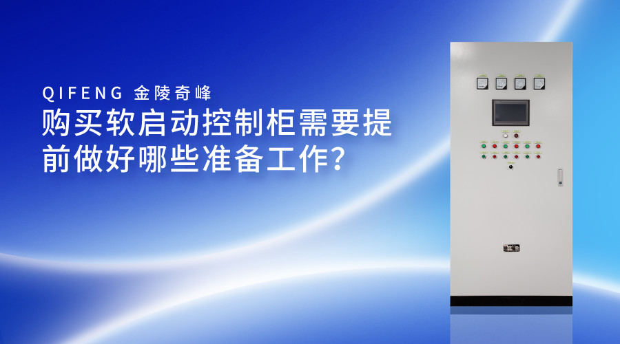 購(gòu)買(mǎi)軟啟動(dòng)控制柜需要提前做好哪些準(zhǔn)備工作？
